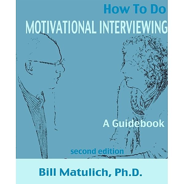 How To Do Motivational Interviewing: A guidebook for beginners, Bill Matulich