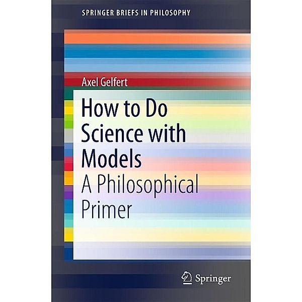 How to Do Science with Models / SpringerBriefs in Philosophy, Axel Gelfert