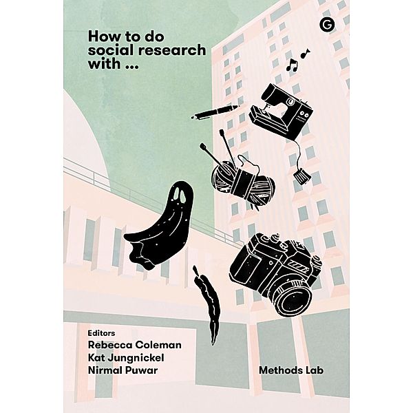 How To Do Social Research With / Goldsmiths Press / Methods Lab, Rebecca Coleman, Kat Jungnickel, Nirmal Puwar