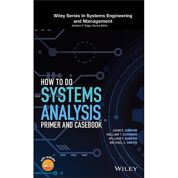 How to Do Systems Analysis / Wiley Series in Systems Engineering and Management, John E. Gibson, William T. Scherer, William F. Gibson, Michael C. Smith