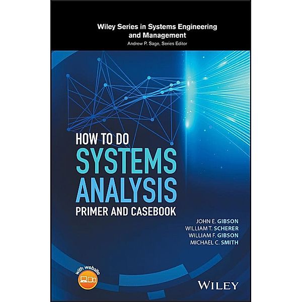 How to Do Systems Analysis / Wiley Series in Systems Engineering and Management, John E. Gibson, William T. Scherer, William F. Gibson, Michael C. Smith