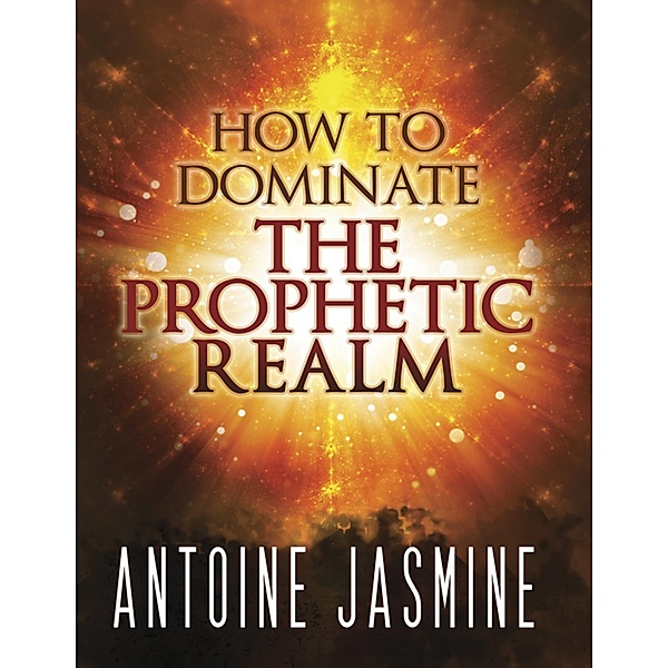 How to Dominate the Prophetic Realm, Antoine Jasmine