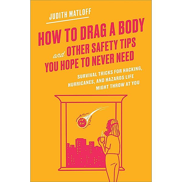 How to Drag a Body and Other Safety Tips You Hope to Never Need, Judith Matloff