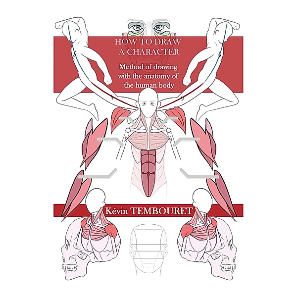 How to Draw a Character - Method of Drawing with the Anatomy of the Human Body, Kevin Tembouret