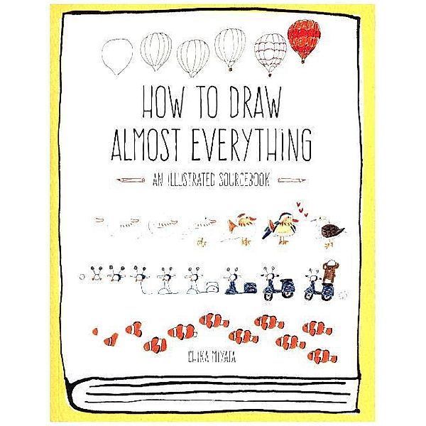 How to Draw Almost Everything: An Illustrated Sourcebook, Chica Miyata