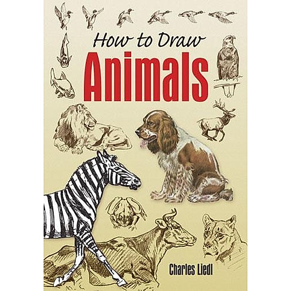 How to Draw Animals / Dover Art Instruction, Charles Liedl