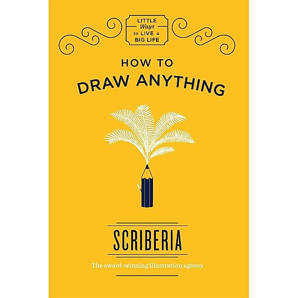 How to Draw Anything / Little Ways to Live a Big Life Bd.1, Scriberia