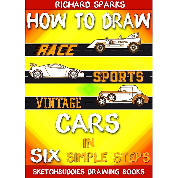 How to Draw Cars in Six Simple Steps / SketchBuddies Drawing Books, Richard Sparks