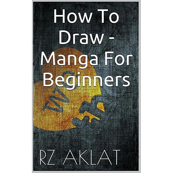How To Draw - Manga For Beginners, RZ Aklat