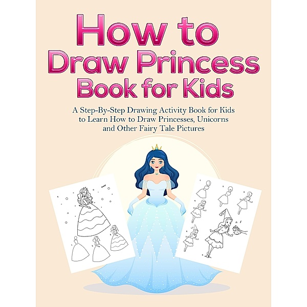 How to Draw Princess Books for Kids: A Step-By-Step Drawing Activity Book for Kids to Learn How to Draw Princesses, Unicorns and Other Fairy Tale Pictures, Pineapple Activity Books