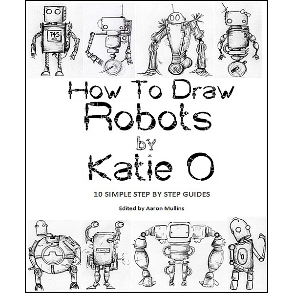 How to Draw Robots by Katie O, Katie O