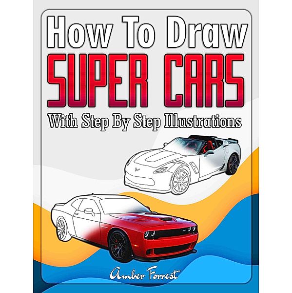 How to Draw Super Cars With Step By Step Illustrations / Draw With Amber Bd.10, Amber Forrest