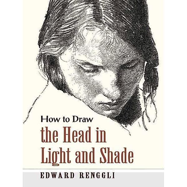 How to Draw the Head in Light and Shade / Dover Art Instruction, Edward Renggli