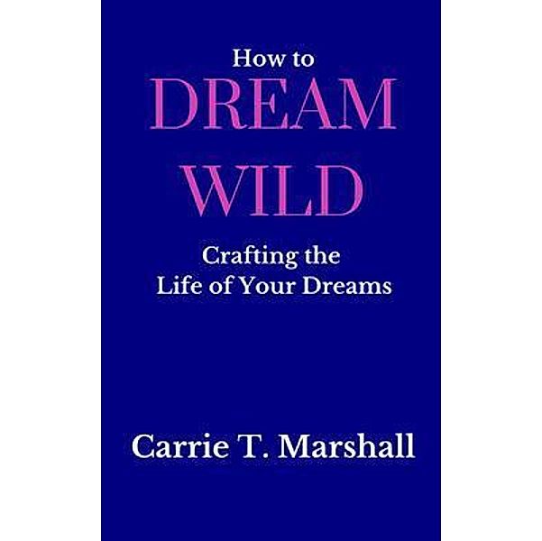 How to Dream Wild, Carrie T. Marshall