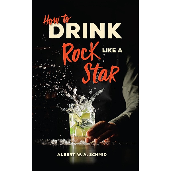 How to Drink Like a Rock Star, Albert W. A. Schmid