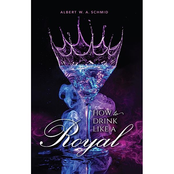 How to Drink Like a Royal, Albert W. A. Schmid