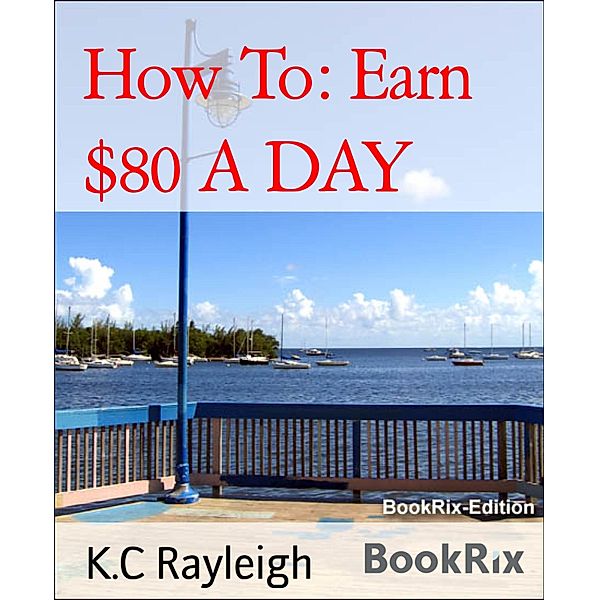 How To: Earn $80 A DAY, K. C Rayleigh