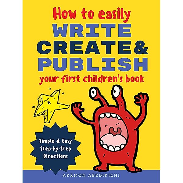 How to Easily Write, Create, and Publish Your First Children's Book, Arrmon B. Abedikichi