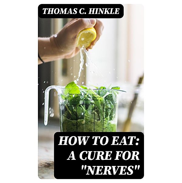 How to Eat: A Cure for Nerves, Thomas C. Hinkle