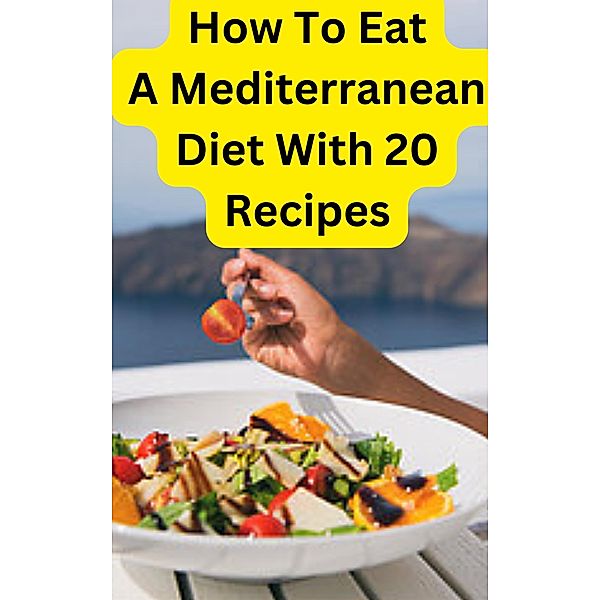 How To Eat A Mediterranean Diet with 20 Recipes, Jodi Chow