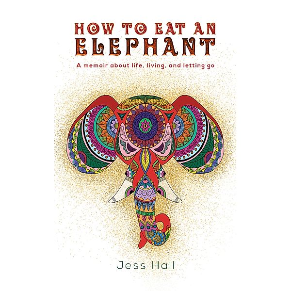 How to Eat an Elephant / Austin Macauley Publishers LLC, Jess Hall