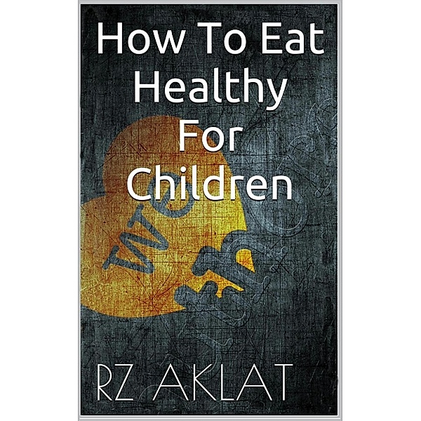 How To Eat Healthy For Children, RZ Aklat