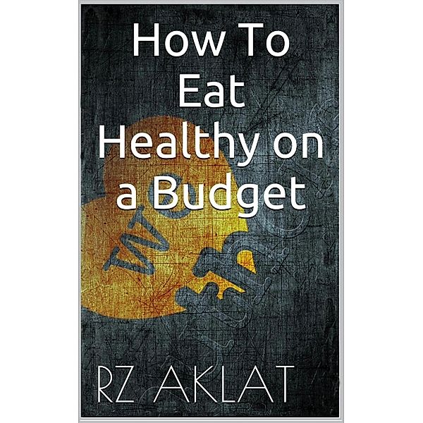 How To Eat Healthy on a Budget, RZ Aklat