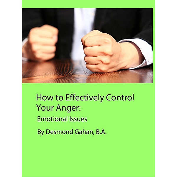 How to Effectively Control Your Anger:  Emotional Issues, Desmond Gahan