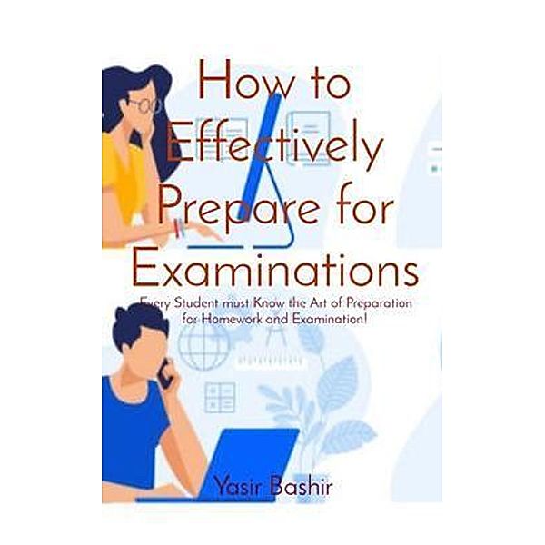 How to Effectively Prepare for Examinations, Yasir Bashir