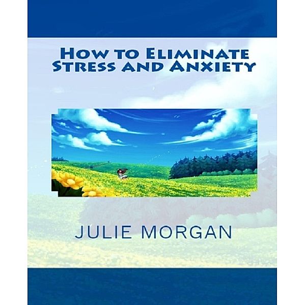 How to Eliminate Stress and Anxiety, Julie Morgan