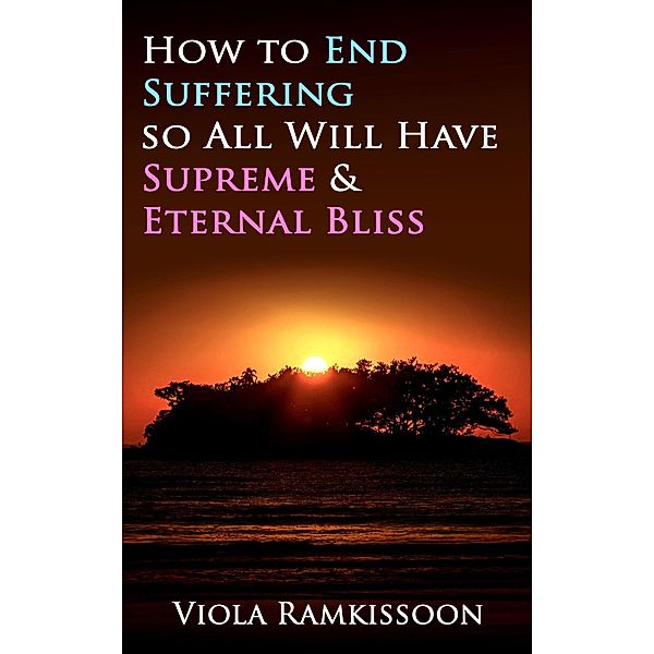 How to End Suffering so All Will Have Supreme & Eternal Bliss, Viola Ramkissoon