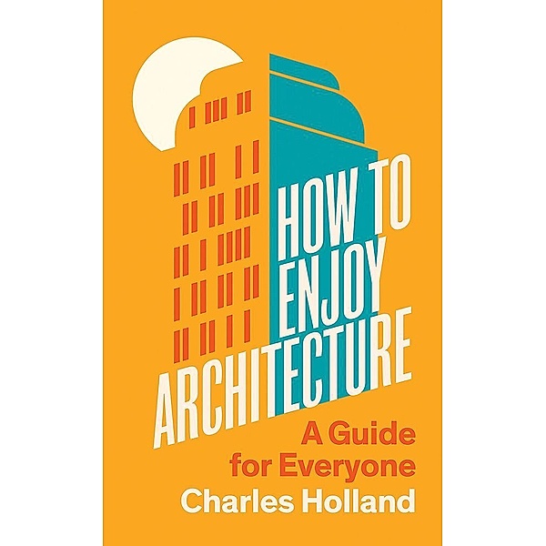 How to Enjoy Architecture - A Guide for Everyone, Charles Holland