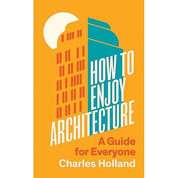 How to Enjoy Architecture - A Guide for Everyone, Charles Holland