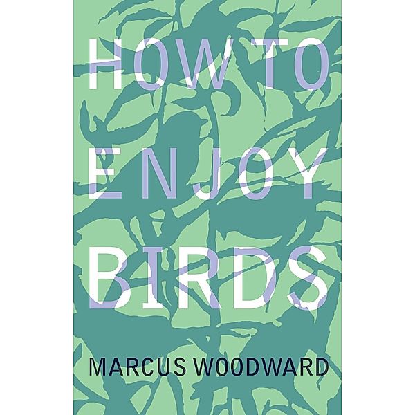 How to Enjoy Birds, Marcus Woodward