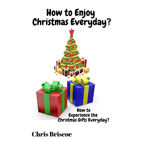 How to Enjoy Christmas Everyday (How to Enjoy the Real Christmas Gifts Everyday) / How to Enjoy the Real Christmas Gifts Everyday, Chris Briscoe