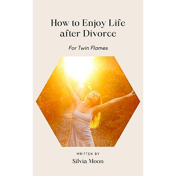How to enjoy life after a Divorce (Married Twin Flames) / Married Twin Flames, Silvia Moon