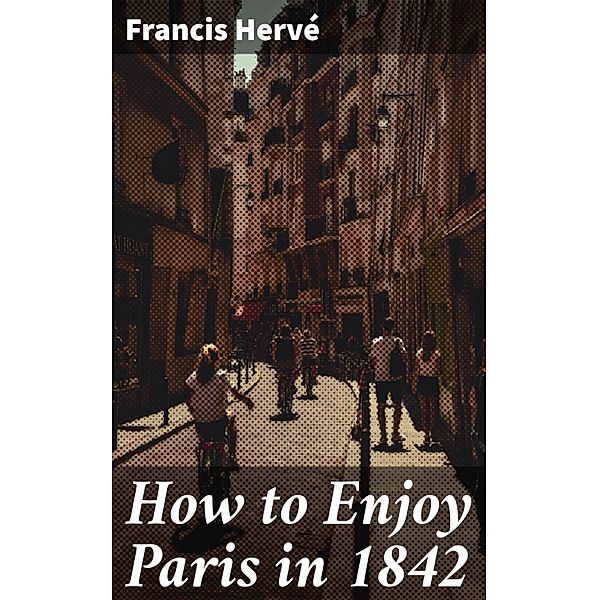 How to Enjoy Paris in 1842, Francis Hervé