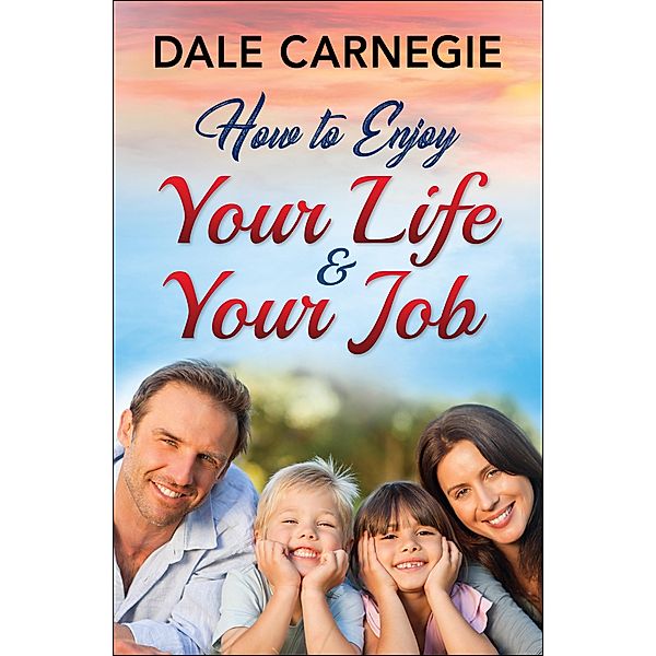 How to Enjoy Your Life and Your Job, Dale Carnegie