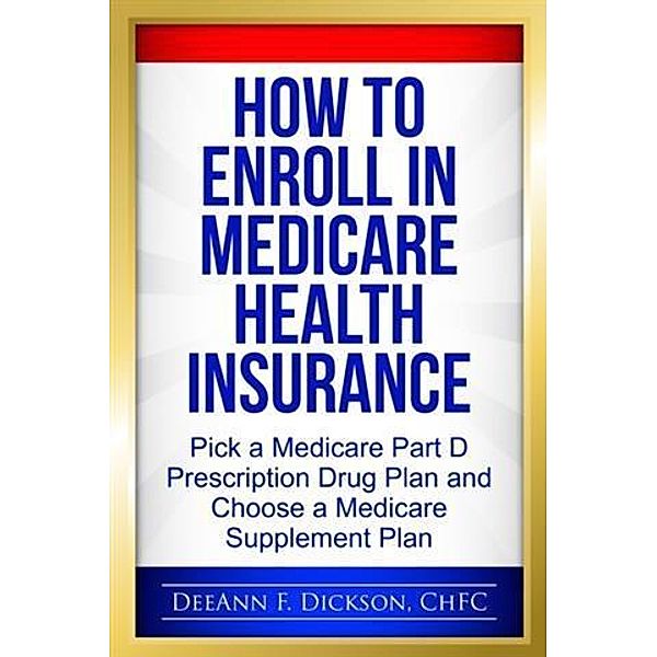 How to Enroll in Medicare Health Insurance, DeeAnn F Dickson