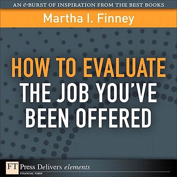 How to Evaluate the Job You've Been Offered / FT Press Delivers Elements, Martha I. Finney