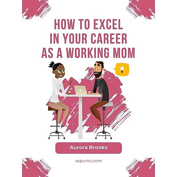 How to Excel in Your Career as a Working Mom, Aurora Brooks