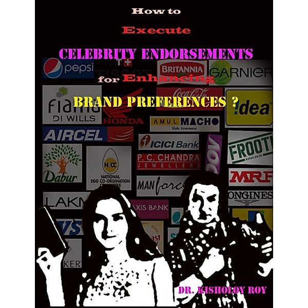 How to Execute Celebrity Endorsements for Enhancing Brand Preferences?, Dr. KISHOLOY ROY