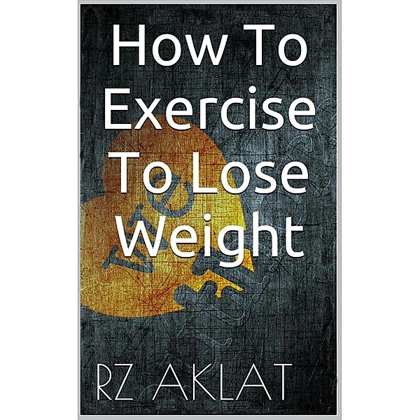 How To Exercise To Lose Weight, RZ Aklat