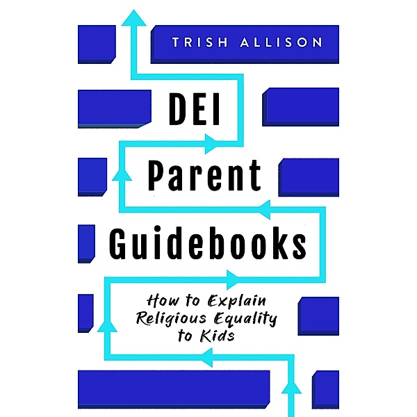 How to Explain Religious Equality to Kids (DEI Parent Guidebooks) / DEI Parent Guidebooks, Trish Allison