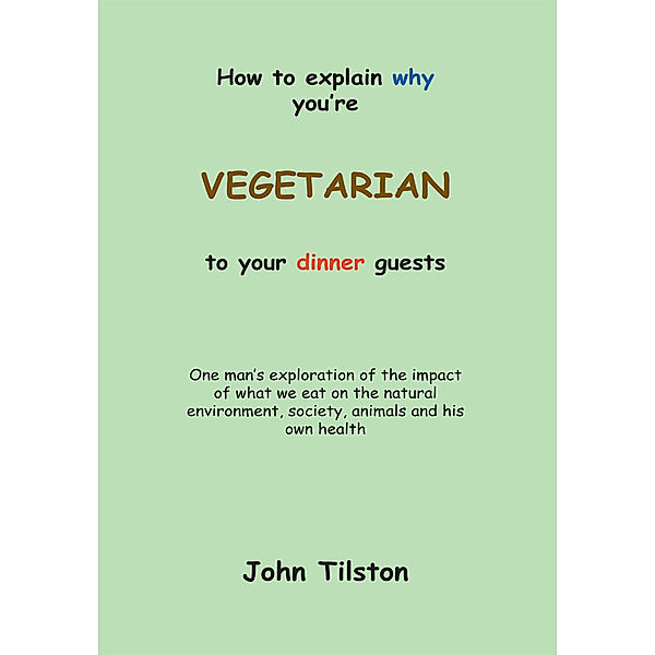 How to Explain Why You're a Vegetarian to Your Dinner Guests, John Tilston