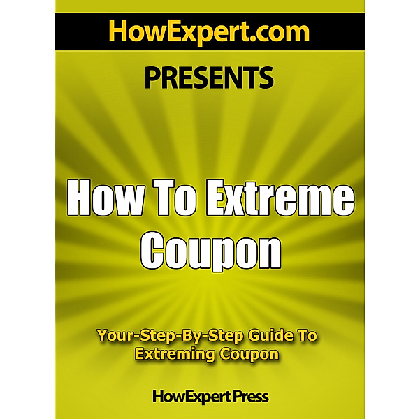 How To Extreme Coupon: Your Step-By-Step Guide To Extreming Coupon