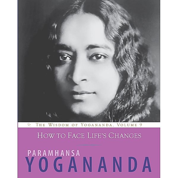 How to Face Life's Changes / The Wisdom of Yogananda Bd.9, Paramhansa Yogananda