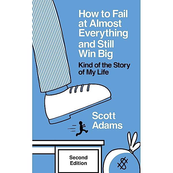 How to Fail at Almost Everything and Still Win Big: Kind of the Story of My Life, Second Edition, Scott Adams