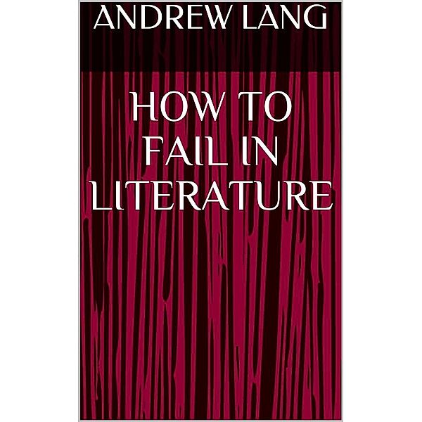 How to Fail in Literature, Andrew Lang