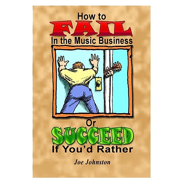 How to Fail in the Music Business: Or Succeed If You'd Rather / Rhythm Rascal Publishing, Joe Johnston